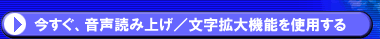 今すぐ、音声読み上げ／文字拡大機能を使用する