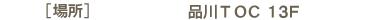 場所・品川TOC13F
