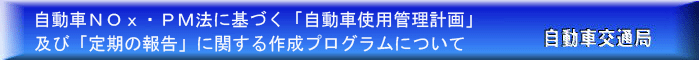 自動車NOx・PM法に基づく「自動車使用管理計画」及び「定期の報告」に関する作成ソフトについて