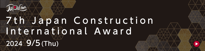 7th Japan Construction International Award 2024/9/5（Thu）