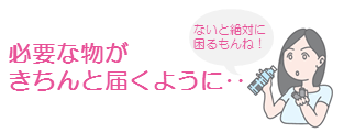 必要な物がきちんと届くように･･･