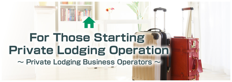 For Those Starting Private Lodging Operation　Private Lodging Business Operators