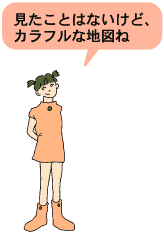 見たことはないけど、カラフルな地図ね