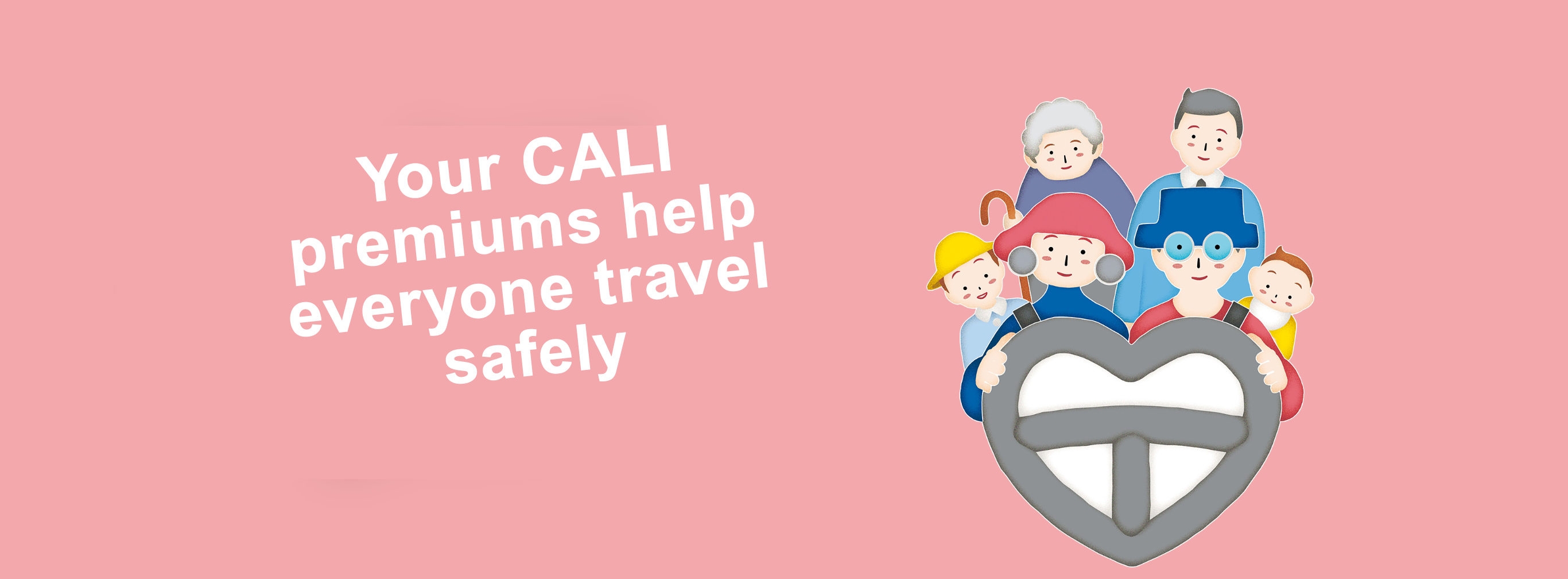 Your CALI (mutual insurance) premiums contribute to a system that supports everyone's ability to travel safely