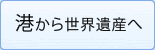 港から世界遺産へ