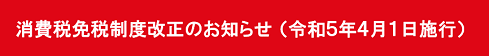 消費税免税制度改正のお知らせ（令和５年４月１日施行）