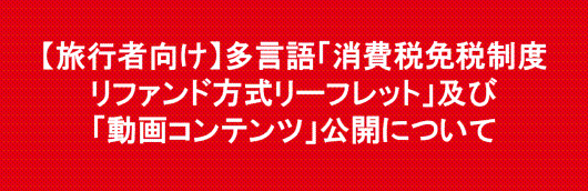 【旅行者向け】多言語「消費税免税制度リファンド方式リーフレット」 及び「動画コンテンツ」公開について