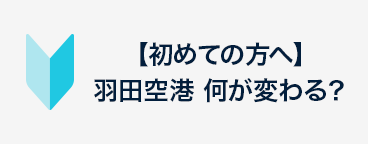 【初めての方へ】羽田空港　何が変わる？