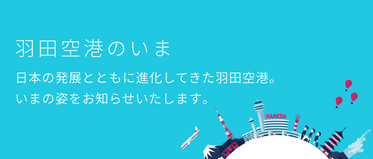 羽田空港のいま　日本の発展とともに進化してきた羽田空港。いまの姿をお知らせいたします。