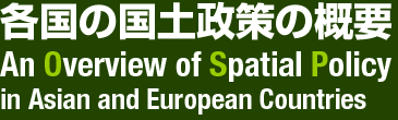 各国の国土政策の概要 -An Overview of Spatial Policy in Asian and European Countries