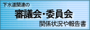 下水道関連の審議会・委員会関係状況や報告書