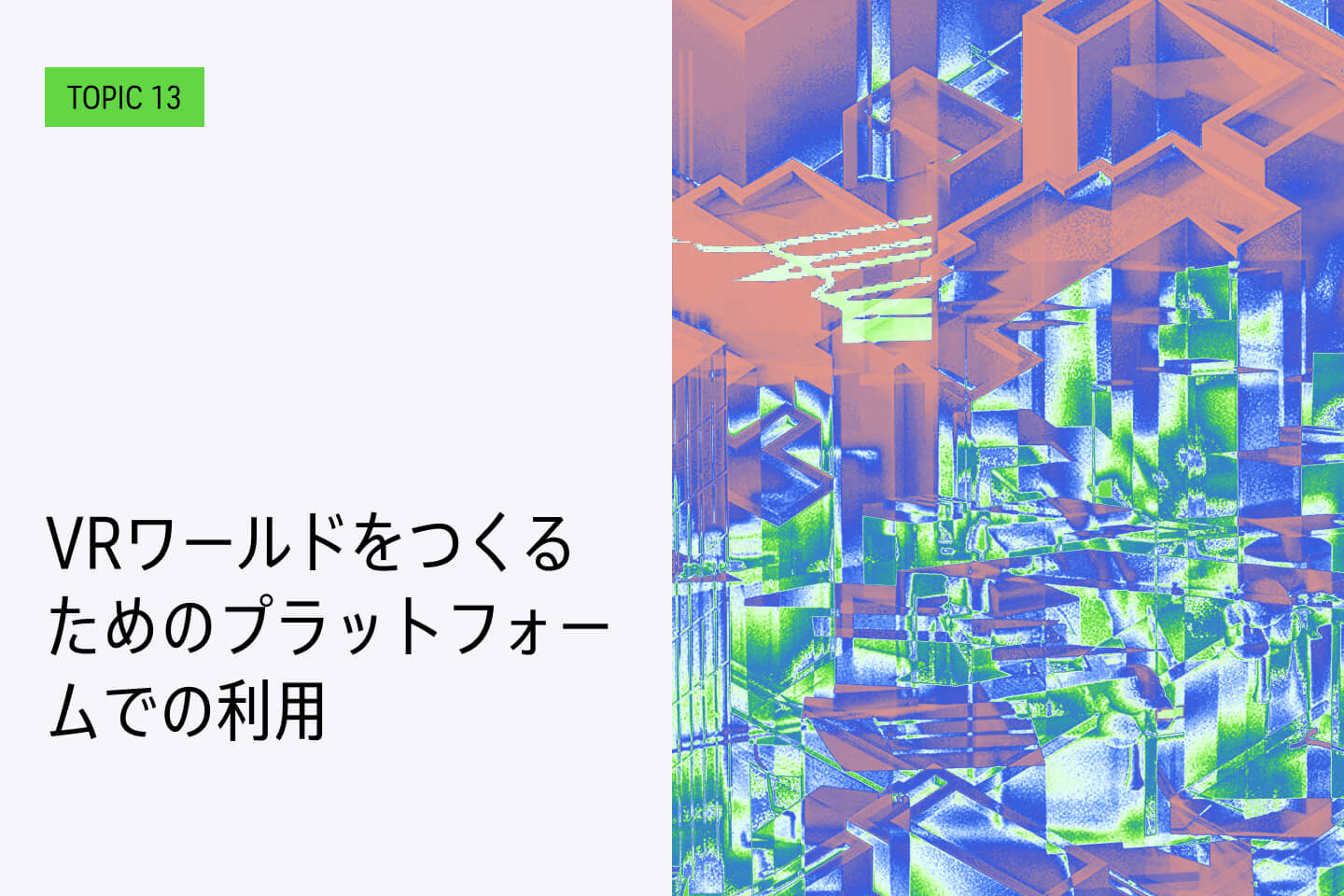 TOPIC 13｜VRワールドをつくるためのプラットフォームでの利用【近日公開予定】