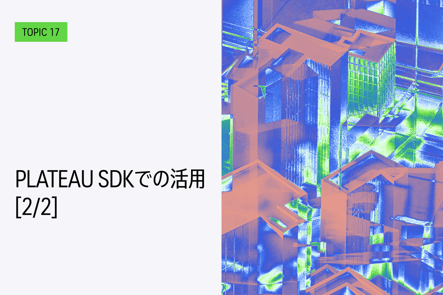 TOPIC 17｜PLATEAU SDKでの活用[2/2]｜PLATEAU SDK for Unrealを活用する