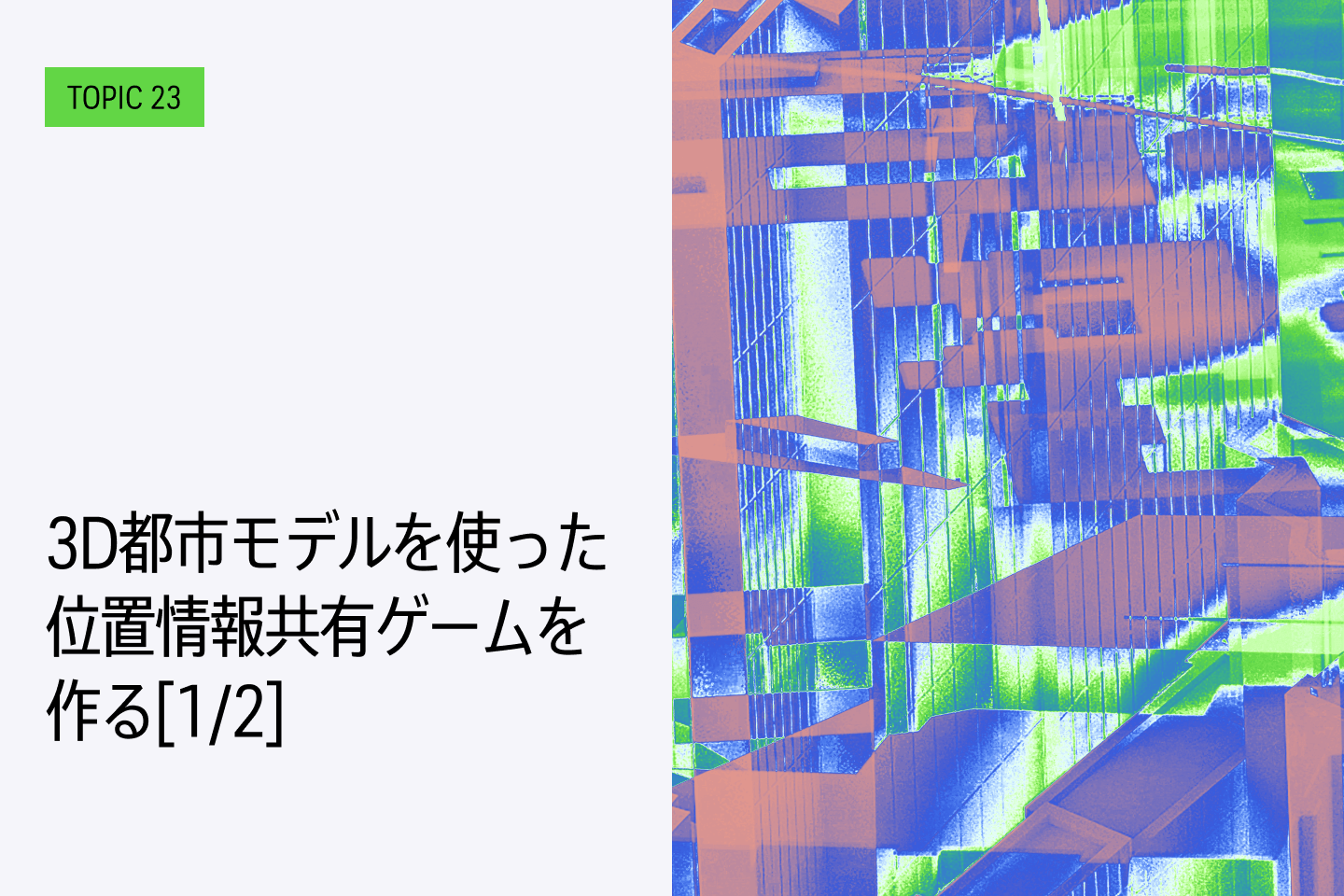 TOPIC 23｜3D都市モデルを使った位置情報共有ゲームを作る[1/2]｜基本のゲームを作る