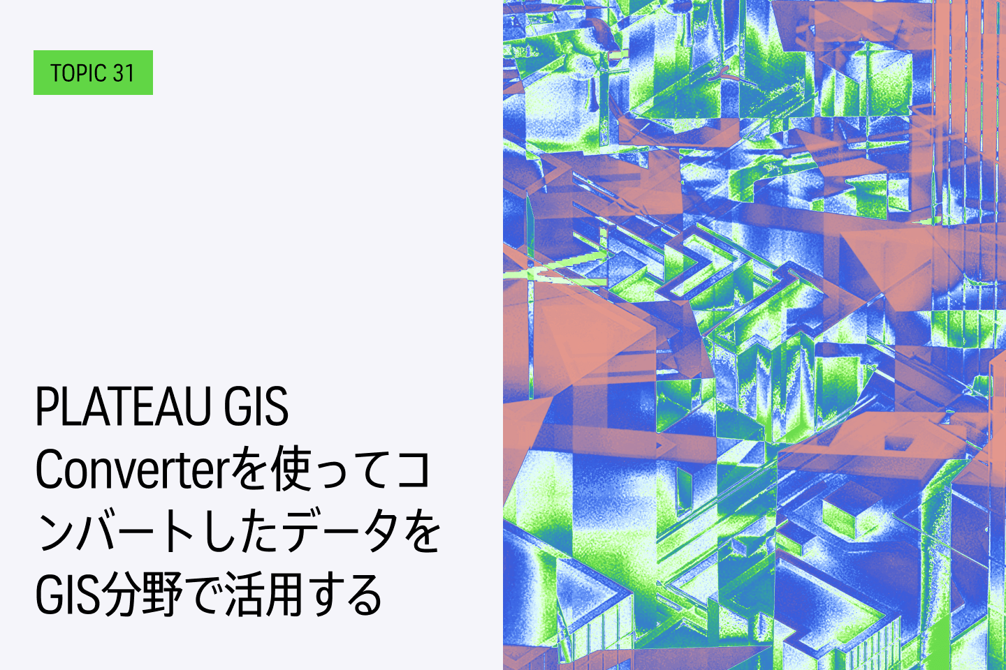  TOPIC 31｜PLATEAU GIS Converterを使ってコンバートしたデータをGIS分野で活用する 