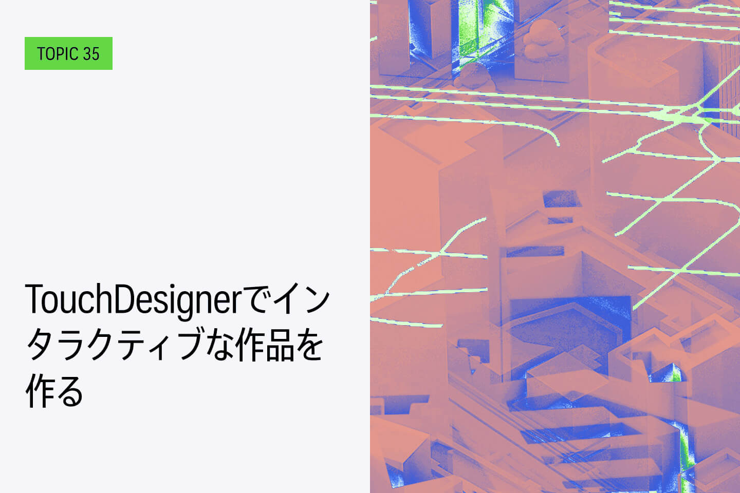 TOPIC35｜TouchDesignerでインタラクティブな作品を作る
