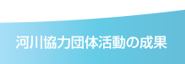 河川協力団体活動の成果