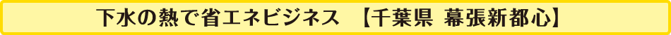 下水の熱で省エネビジネス【千葉県　幕張新都心】