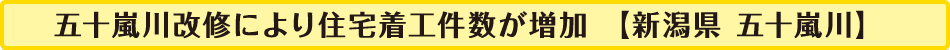 五十嵐川改修により住宅着工件数が増加【新潟県　五十嵐川】