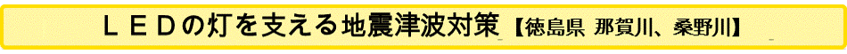 LEDの灯を支える地震津波対策【徳島県　那賀川、桑野川】