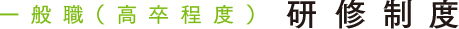 一般職 ＜高卒程度＞　研修制度